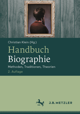 Handbuch Biographie: Methoden, Traditionen, Theorien - Klein, Christian (Editor)