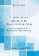 Handbuch Der Allgemeinen Himmelsbeschreibung: Vom Standpunkte Der Kosmischen Weltanschauung (Classic Reprint)