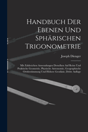Handbuch Der Ebenen Und Sphrischen Trigonometrie: Mit Zahlreichen Anwendungen Derselben Auf Reine Und Praktische Geometrie, Physische Astronomie, Geographische Ortsbestimmung Und Hhere Geodsie, Dritte Auflage