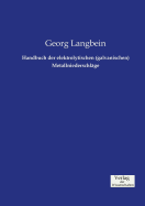 Handbuch Der Elektrolytischen (Galvanischen) Metallniederschlage