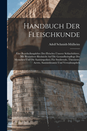 Handbuch Der Fleischkunde: Eine Beurtheilungslehre Des Fleisches Unserer Schlachtthiere, Mit Besonderer R?cksicht Auf Die Gesundheitspflege Des Menschen Und Die Sanit?tspolizei; F?r Studirende, Thier?rzte, Aerzte, Sanit?tsbeamte Und Verwaltungsbeh