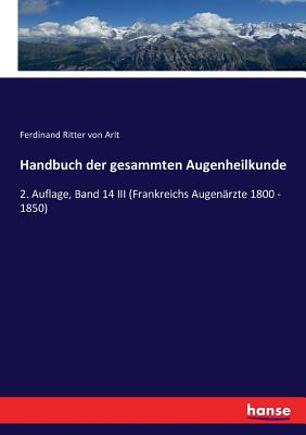 Handbuch der gesammten Augenheilkunde: 2. Auflage, Band 14 III (Frankreichs Augen?rzte 1800 - 1850) - Ritter Von Arlt, Ferdinand