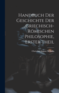 Handbuch Der Geschichte Der Griechisch-Romischen Philosophie, Erster Theil