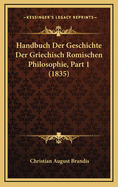 Handbuch Der Geschichte Der Griechisch Romischen Philosophie, Part 1 (1835)
