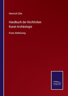 Handbuch der Kirchlichen Kunst-Arch?ologie: Erste Abtheilung - Otte, Heinrich