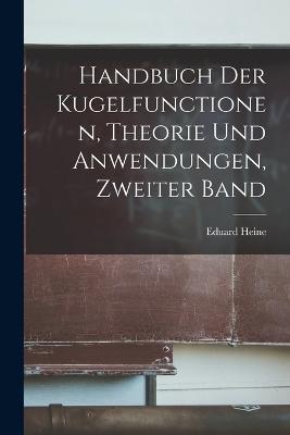 Handbuch Der Kugelfunctionen, Theorie Und Anwendungen, Zweiter Band - Heine, Eduard