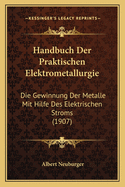 Handbuch Der Praktischen Elektrometallurgie: Die Gewinnung Der Metalle Mit Hilfe Des Elektrischen Stroms (1907)