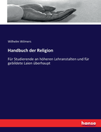 Handbuch der Religion: F?r Studierende an hheren Lehranstalten und f?r gebildete Laien ?berhaupt