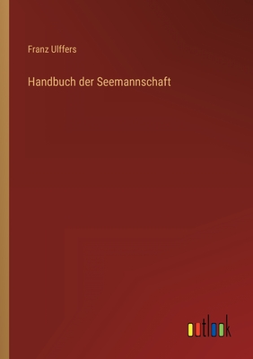 Handbuch Der Seemannschaft - Ulffers, Franz