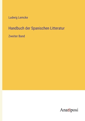 Handbuch der Spanischen Litteratur: Zweiter Band - Lemcke, Ludwig