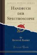 Handbuch Der Spectroscopie, Vol. 1 (Classic Reprint)