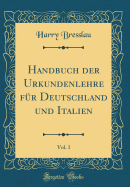 Handbuch Der Urkundenlehre Fur Deutschland Und Italien, Vol. 1 (Classic Reprint)