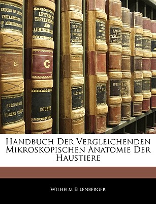 Handbuch Der Vergleichenden Mikroskopischen Anatomie Der Haustiere - Ellenberger, Wilhelm