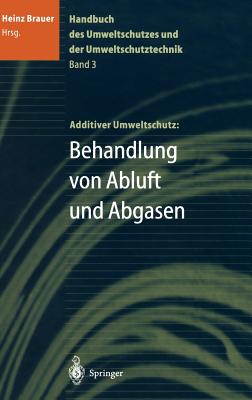 Handbuch Des Umweltschutzes Und Der Umweltschutztechnik: Band 3: Additiver Umweltschutz: Behandlung Von Abluft Und Abgasen - Brauer, Heinz (Editor)