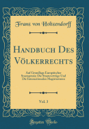 Handbuch Des Vlkerrechts, Vol. 3: Auf Grundlage Europ?ischer Staatspraxis; Die Staatsvertr?ge Und Die Internationalen Magistraturen (Classic Reprint)