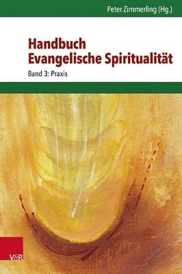 Handbuch Evangelische Spiritualitat: Band 3: Praxis - Zimmerling, Peter (Editor), and Popp, Thomas (Contributions by), and Ihmels, Karl Ludwig (Contributions by)