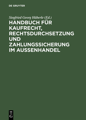 Handbuch F?r Kaufrecht, Rechtsdurchsetzung Und Zahlungssicherung Im Au?enhandel - H?berle, Siegfried Georg (Editor)