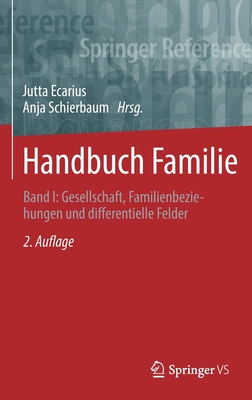 Handbuch Familie: Band I: Gesellschaft, Familienbeziehungen und differentielle Felder - Ecarius, Jutta (Editor), and Schierbaum, Anja (Editor)