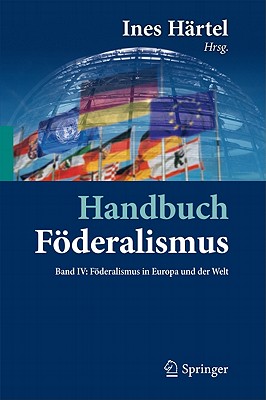 Handbuch Foderalismus - Foderalismus ALS Demokratische Rechtsordnung Und Rechtskultur in Deutschland, Europa Und Der Welt - H?rtel, Ines (Editor)