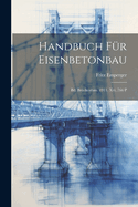 Handbuch Fur Eisenbetonbau: Bd. Bruckenbau. 1911. XVI, 766 P