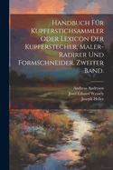 Handbuch Fur Kupferstichsammler Oder Lexicon Der Kupferstecher, Maler-Radirer, Und Formschneider Aller La Nder Und Schulen, Erster Band