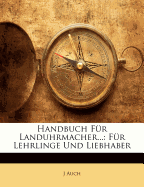 Handbuch Fur Landuhrmacher...: Fur Lehrlinge Und Liebhaber