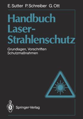 Handbuch Laser-Strahlenschutz: Grundlagen, Vorschriften, Schutzma?nahmen - Sutter, Ernst, and Schreiber, Paul, Mayor, and Ott, G?nter