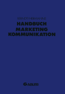 Handbuch Marketing-Kommunikation: Strategien -- Instrumente -- Perspektiven. Werbung -- Sales Promotions -- Public Relations -- Corporate Identity -- Sponsoring -- Product Placement -- Messen -- Persnlicher Verkauf