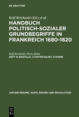 Handbuch Politisch-Sozialer Grundbegriffe in Frankreich 1680-1820, Heft 9, Bastille. Citoyen-Sujet, Civisme - Reichardt, Rolf, and R?tat, Pierre