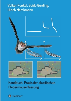 Handbuch: Praxis der akustischen Fledermauserfassung - Runkel, Volker, and Gerding, Guido, and Marckmann, Ulrich