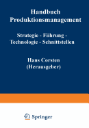 Handbuch Produktionsmanagement: Strategie -- Fuhrung -- Technologie -- Schnittstellen