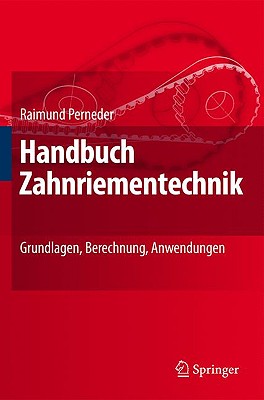 Handbuch Zahnriementechnik: Grundlagen, Berechnung, Anwendungen - Perneder, Raimund