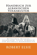 Handbuch zur albanischen Volkskultur: Mythologie, Religion, Volksglaube, Sitten, Gebruche und kulturelle Besonderheiten