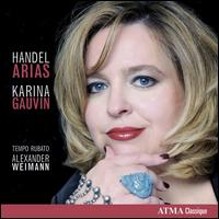 Handel: Arias - Karina Gauvin (soprano); Tempo Rubato; Alexander Weimann (conductor)