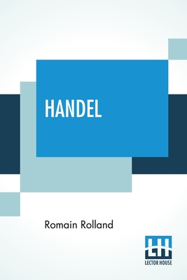 Handel: Translated By A. Eaglefield Hull With An Introduction By The Editor - Rolland, Romain, and Hull, Arthur Eaglefield (Editor)