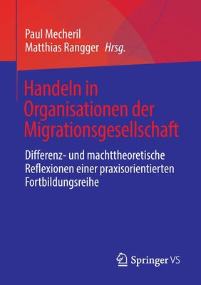 Handeln in Organisationen Der Migrationsgesellschaft: Differenz- Und Machttheoretische Reflexionen Einer Praxisorientierten Fortbildungsreihe - Mecheril, Paul (Editor), and Rangger, Matthias (Editor)