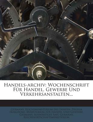 Handels-Archiv: Wochenschrift Fur Handel, Gewerbe Und Verkehrsanstalten... - Germany Reichsministerium Des Innern (Creator)