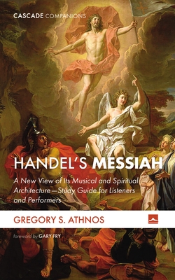 Handel's Messiah: A New View of Its Musical and Spiritual Architecture--Study Guide for Listeners and Performers - Athnos, Gregory S