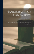Handicraft for Handy Boys; Practical Plans for Work and Play, with Many Ideas for Earning Money