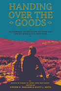 Handing Over the Goods: Determined to Proclaim Nothing But Christ Jesus and Him Crucified, a Festschrift in Honor of Dr. James A. Nestingen