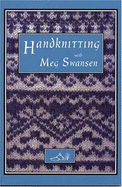 Handknitting with Meg Swansen - Swansen, Meg, and Swansen, Chris (Editor)