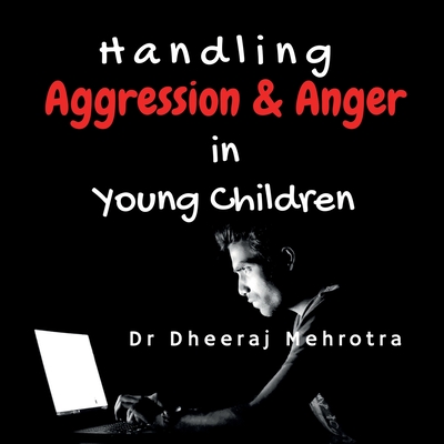 Handling Aggression and Anger in Young Children - Dr Dheeraj Mehrotra