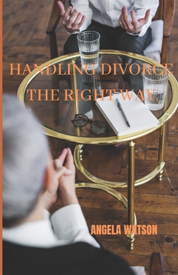 Handling Divorce the Right Way - Watson, Angela