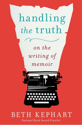 Handling the Truth: On the Writing of Memoir - Kephart, Beth