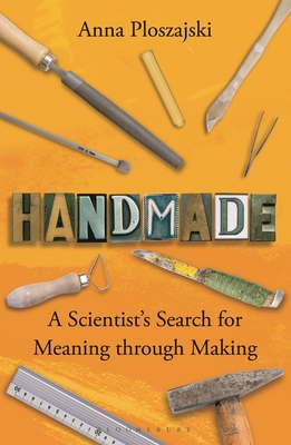 Handmade: A Scientist's Search for Meaning through Making - Ploszajski, Anna