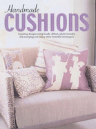 Handmade Cushions: Inspiring Designs Using Beads, Ribbon, Photo Transfer, Foil Stamping and Many Other Beautiful Techniques