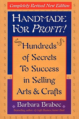 Handmade for Profit!: Hundreds of Secrets to Success in Selling Arts & Crafts - Brabec, Barbara