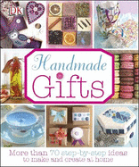 Handmade Gifts: More than 70 Step-by-Step Ideas to Make and Create at Home