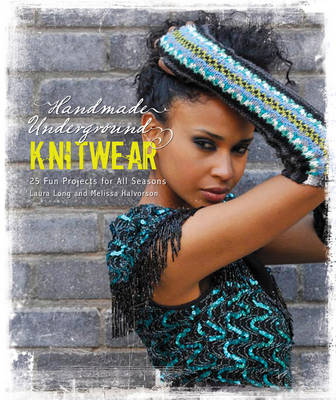 Handmade Underground Knitwear: 25 Fun Projects for All Occasions - Long, Laura, and Halvorson, Melissa