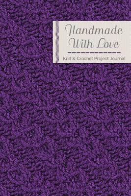 Handmade With Love Knitting & Crochet Project Journal: Purple Knit Cover Design; Keep Track of Your Knitting and Crochet Projects - Printables, W&t